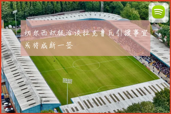 切尔西积极洽谈拉克鲁瓦引援事宜或将成新一签